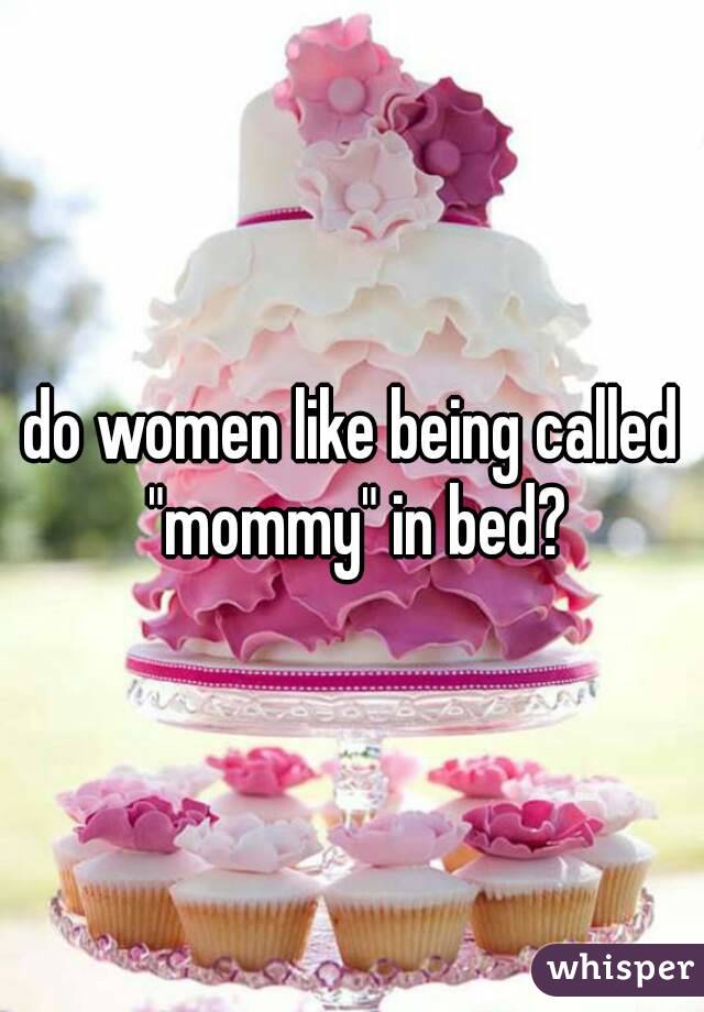 do women like being called "mommy" in bed?