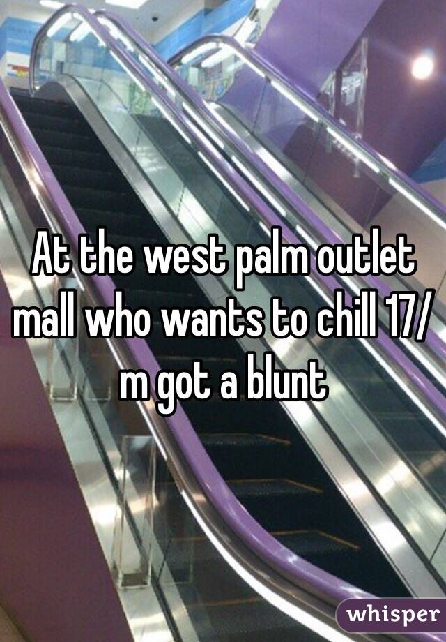 At the west palm outlet mall who wants to chill 17/m got a blunt