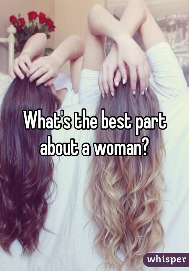 What's the best part about a woman? 