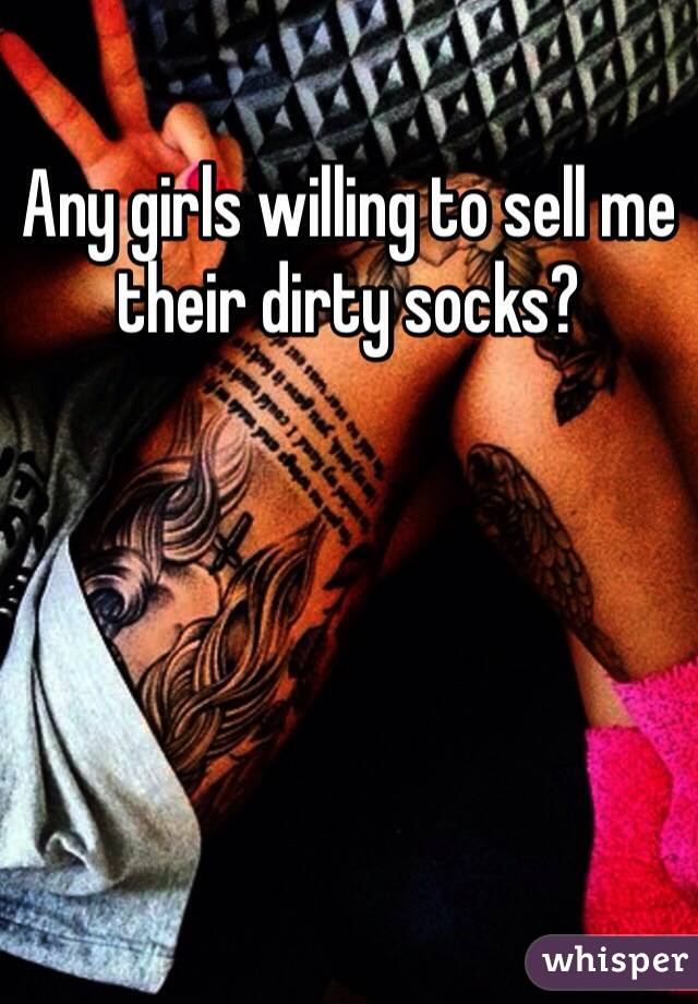 Any girls willing to sell me their dirty socks?