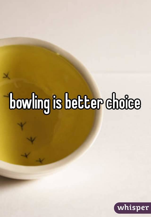 bowling is better choice