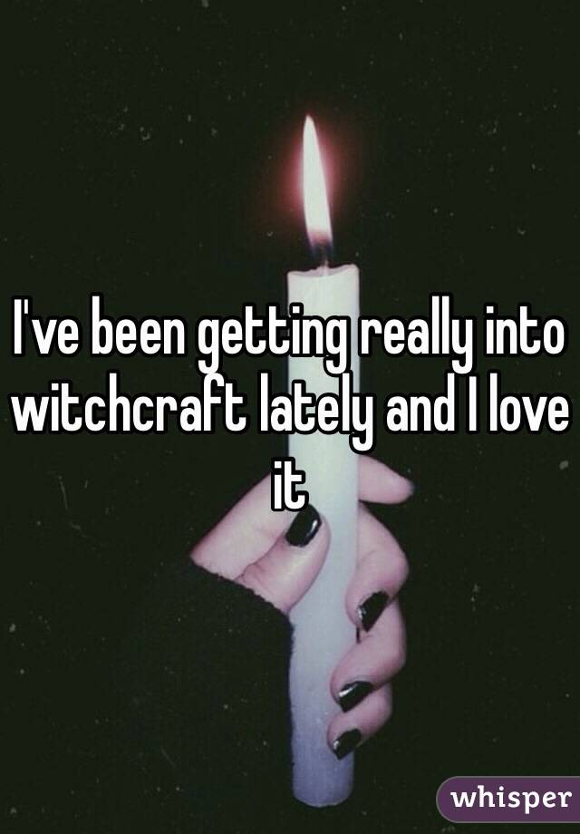 I've been getting really into witchcraft lately and I love it 