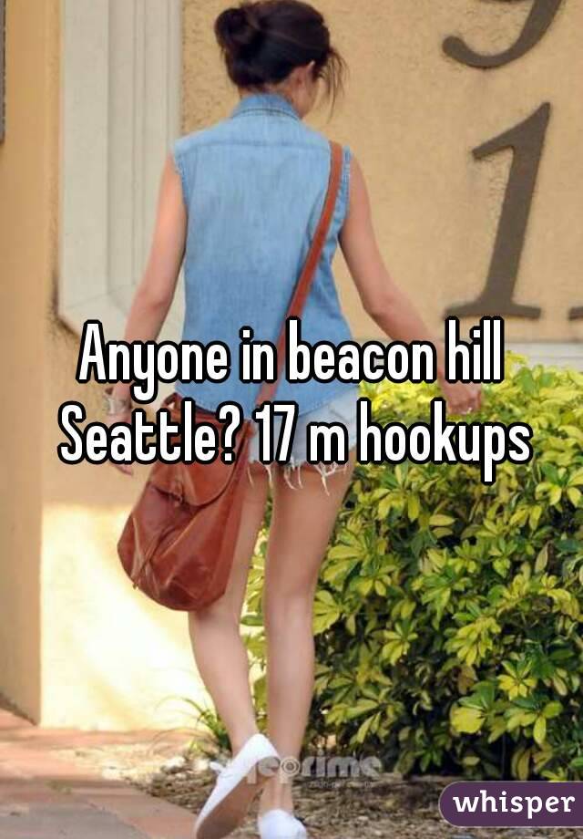 Anyone in beacon hill Seattle? 17 m hookups