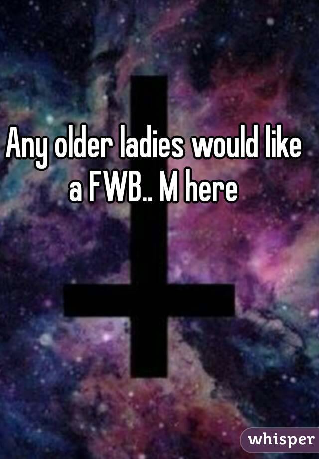 Any older ladies would like a FWB.. M here 