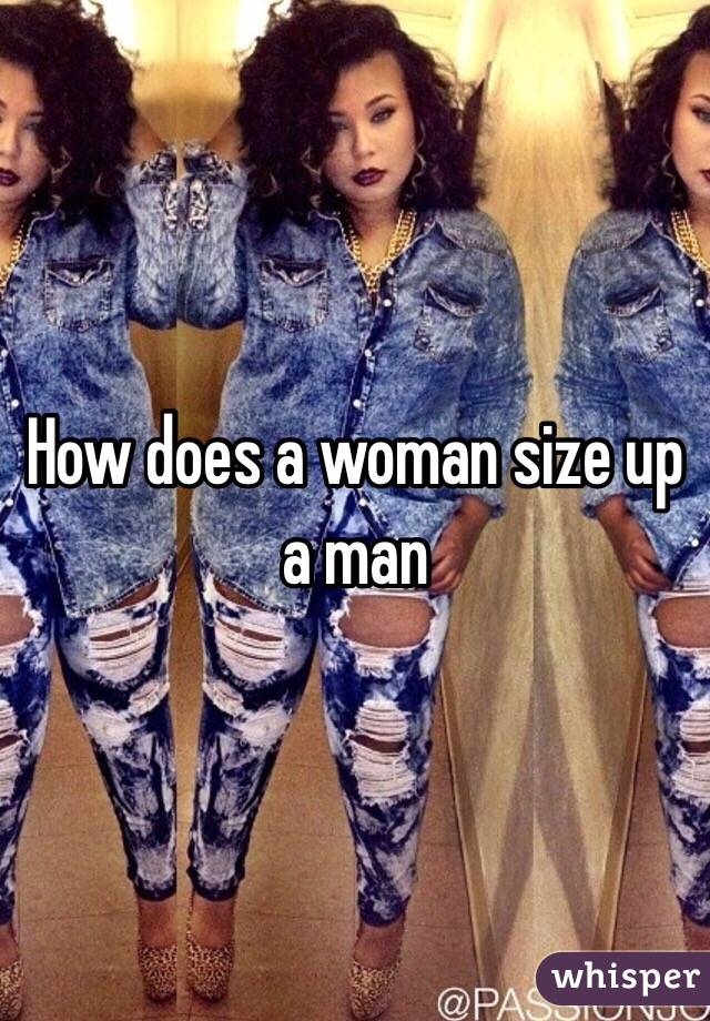 How does a woman size up a man 