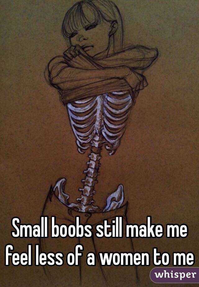 Small boobs still make me feel less of a women to me