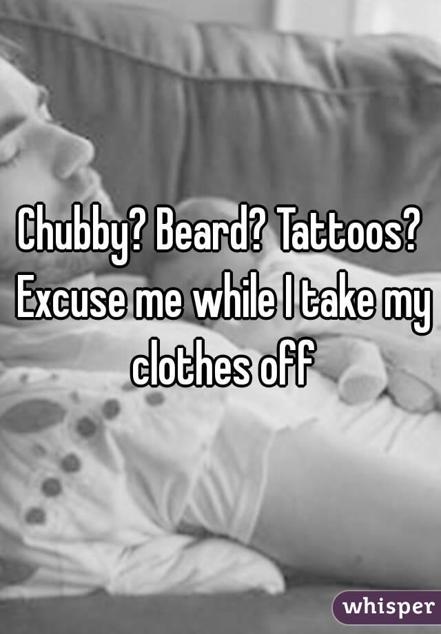 Chubby? Beard? Tattoos? Excuse me while I take my clothes off