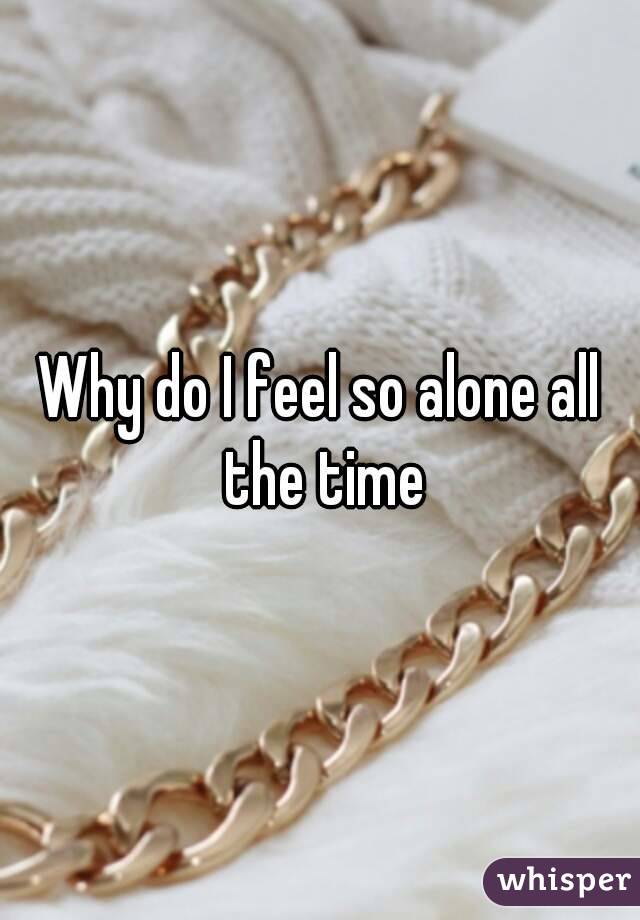 Why do I feel so alone all the time