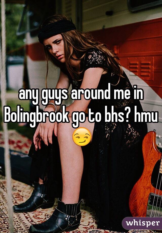 any guys around me in Bolingbrook go to bhs? hmu 😏