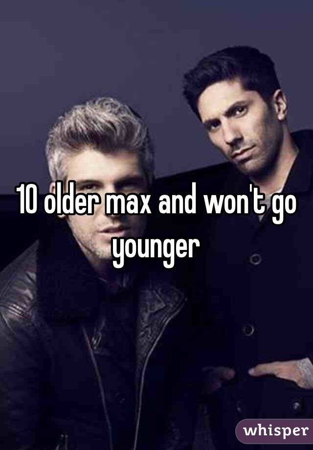 10 older max and won't go younger