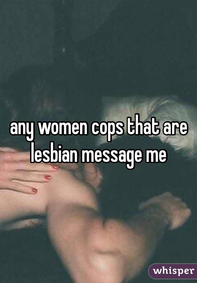 any women cops that are lesbian message me 