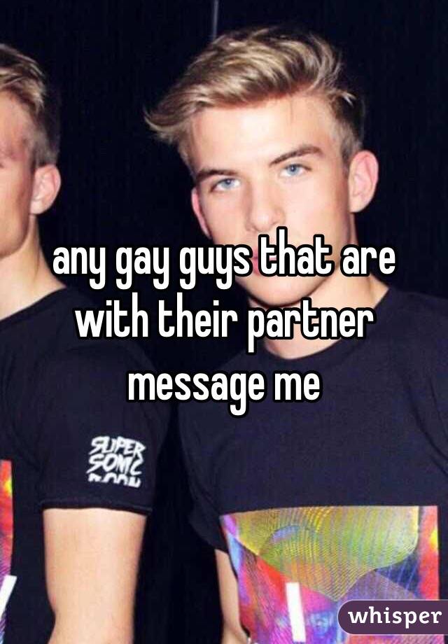 any gay guys that are with their partner message me 