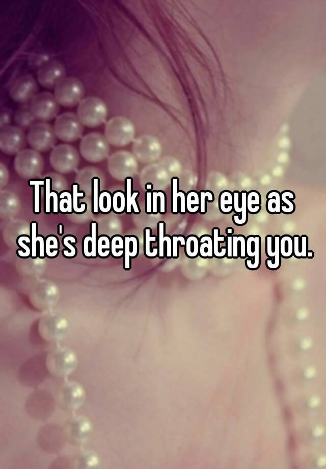 That Look In Her Eye As Shes Deep Throating You