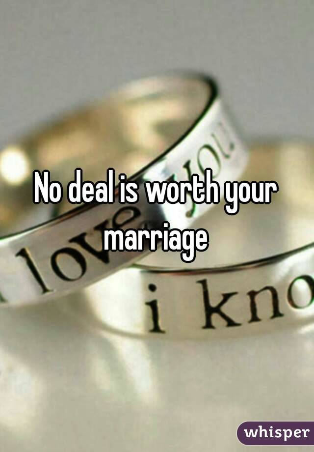 No deal is worth your marriage 