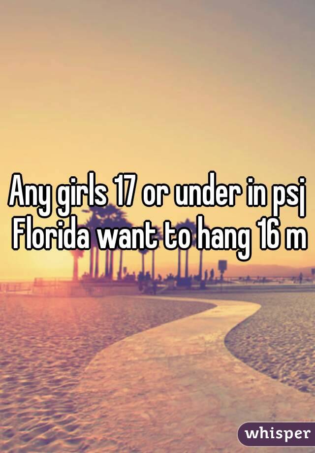 Any girls 17 or under in psj Florida want to hang 16 m