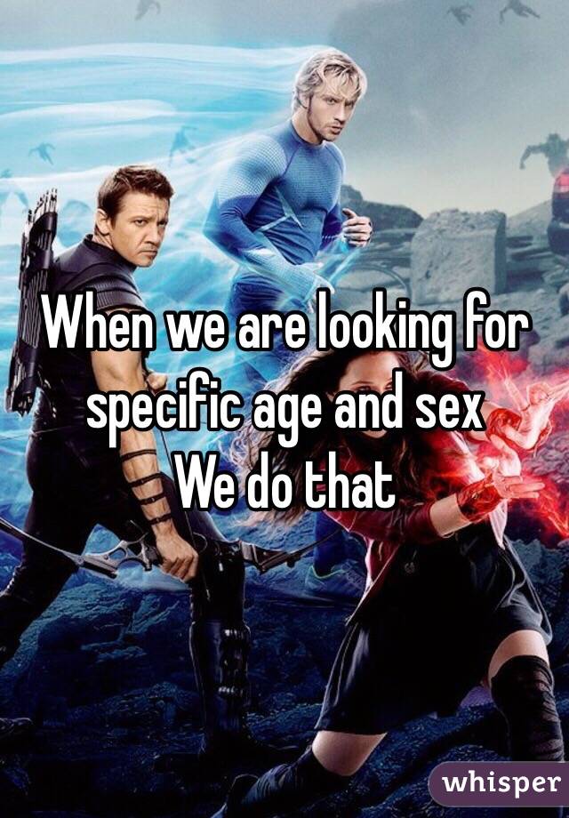 When we are looking for specific age and sex 
We do that 