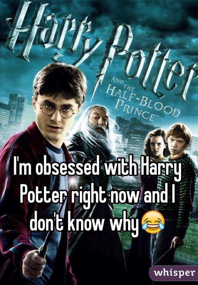 I'm obsessed with Harry Potter right now and I don't know why😂