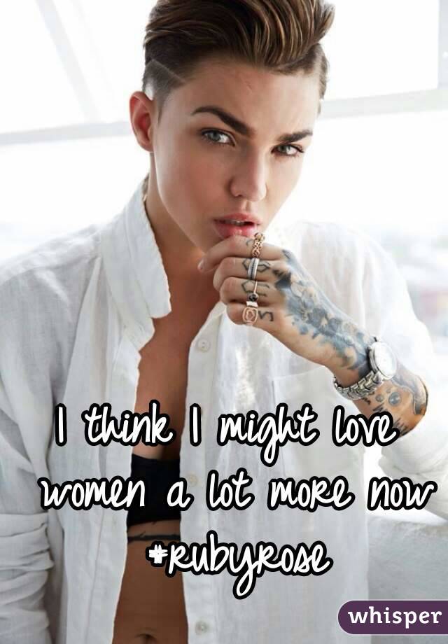 I think I might love women a lot more now #rubyrose