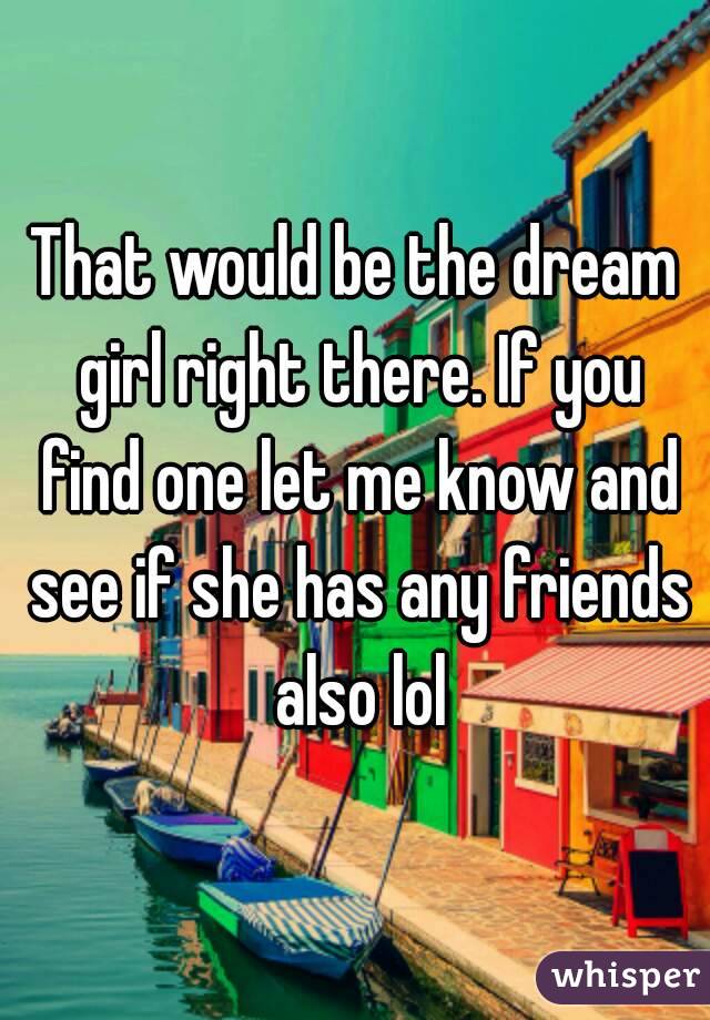 That would be the dream girl right there. If you find one let me know and see if she has any friends also lol