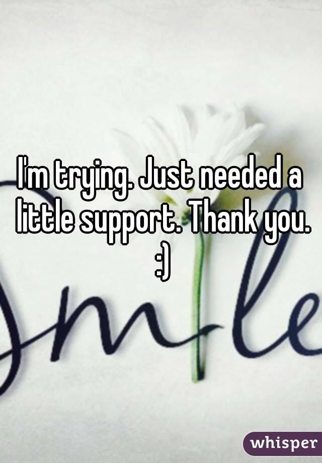 I'm trying. Just needed a little support. Thank you. :)