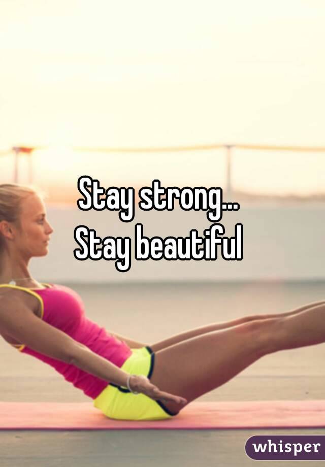 Stay strong... 
Stay beautiful 