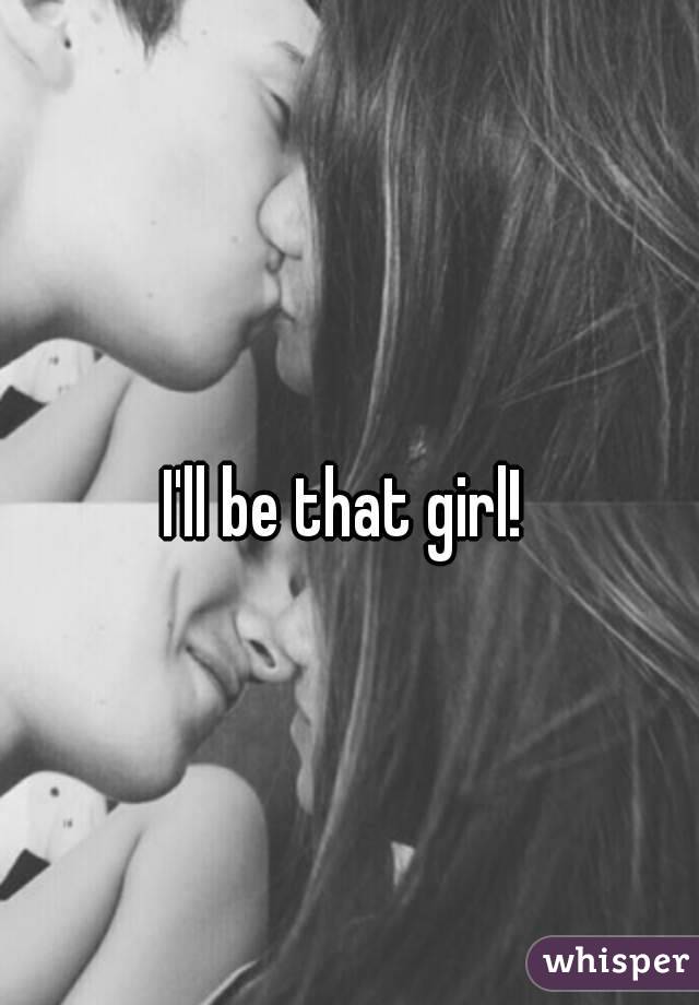 I'll be that girl!
