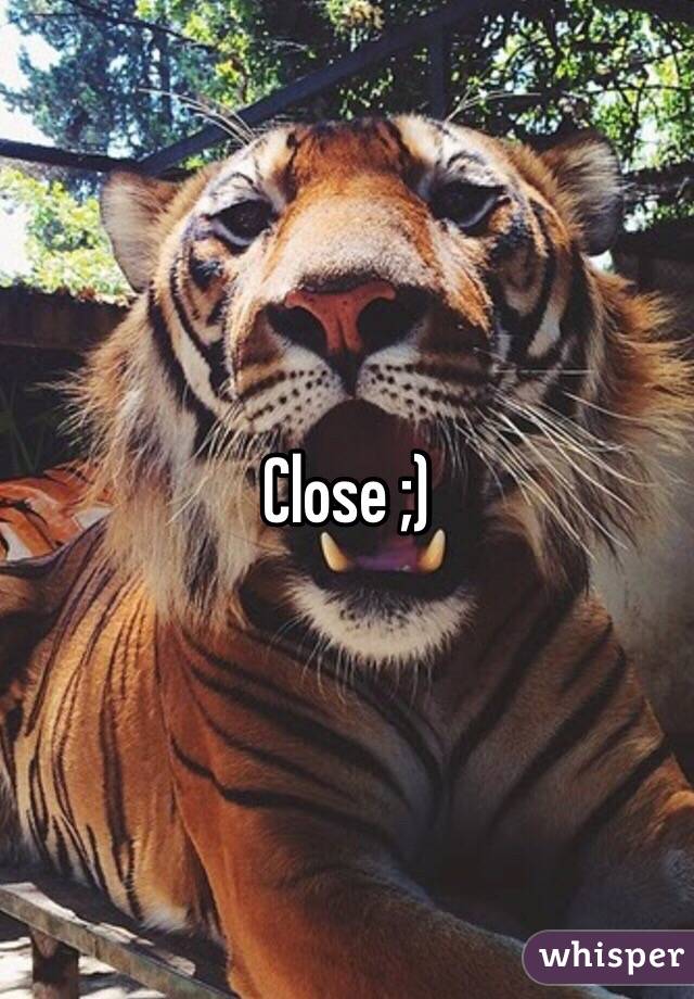 Close ;)