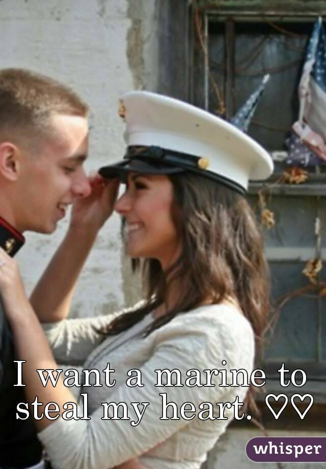 I want a marine to steal my heart. ♡♡ 