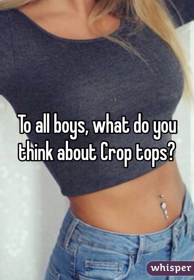 To all boys, what do you think about Crop tops?