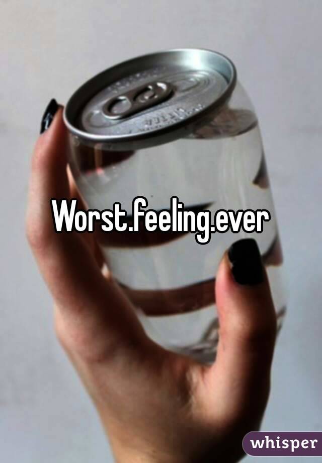 Worst.feeling.ever