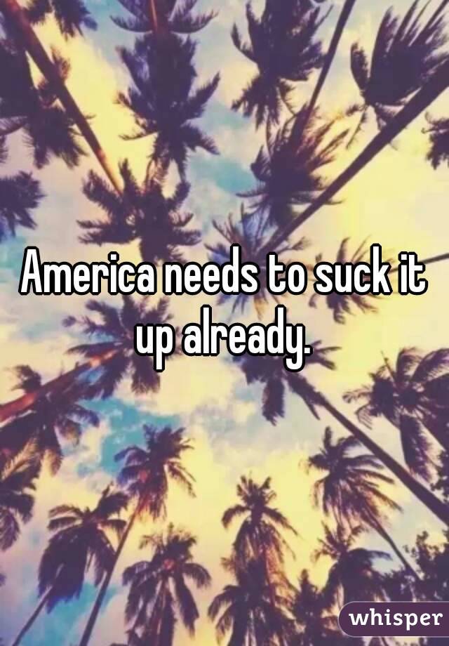 America needs to suck it up already. 