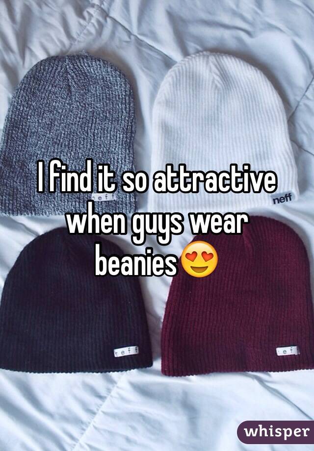 I find it so attractive when guys wear beanies😍