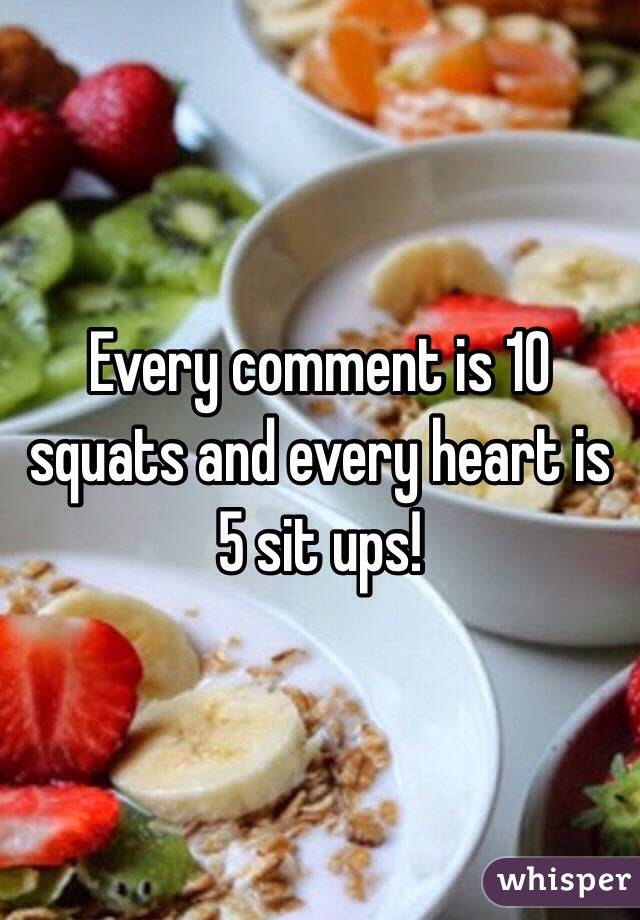 Every comment is 10 squats and every heart is 5 sit ups! 