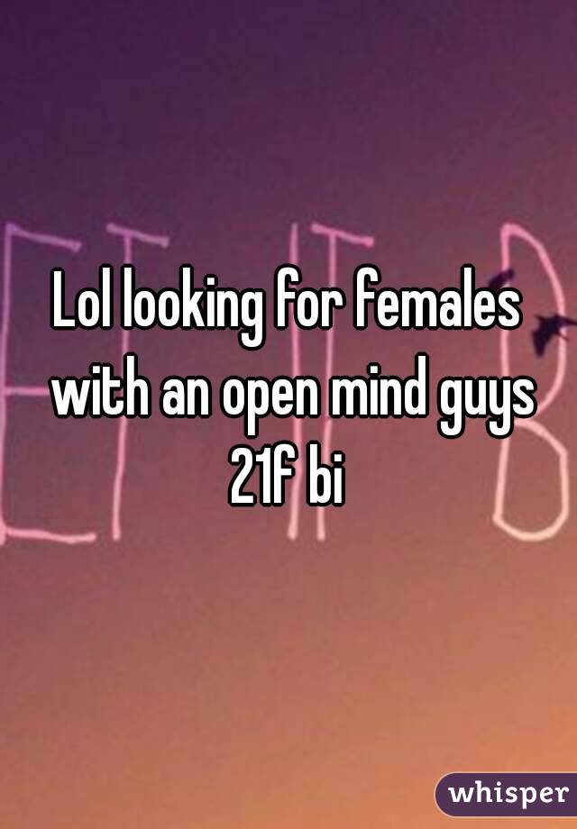 Lol looking for females with an open mind guys
21f bi