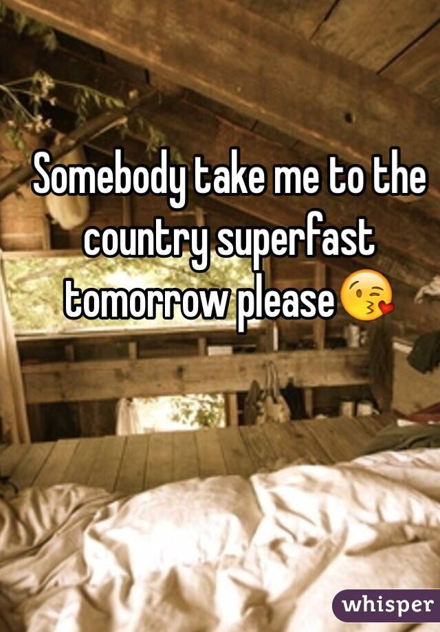 Somebody take me to the country superfast tomorrow please😘