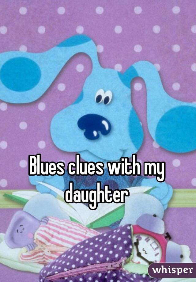 Blues clues with my daughter