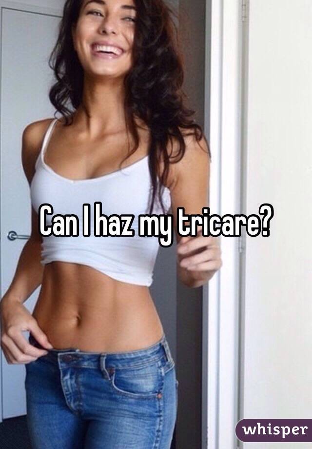 Can I haz my tricare?