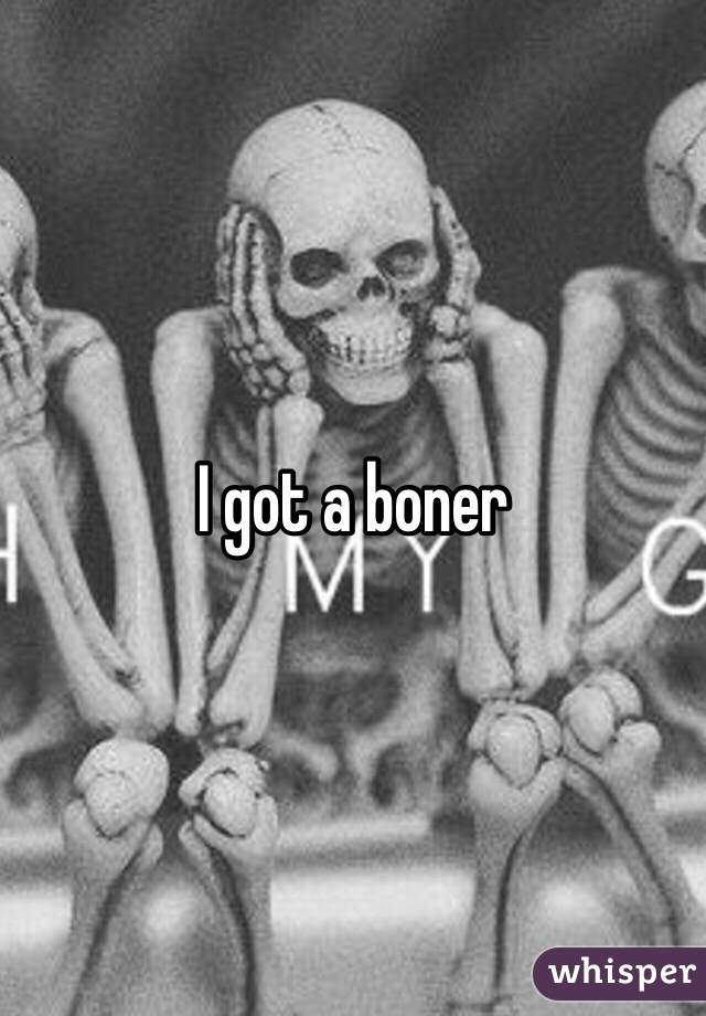 I got a boner