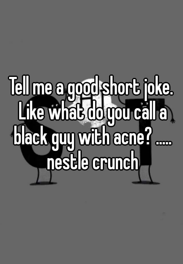 tell-me-a-good-short-joke-like-what-do-you-call-a-black-guy-with-acne