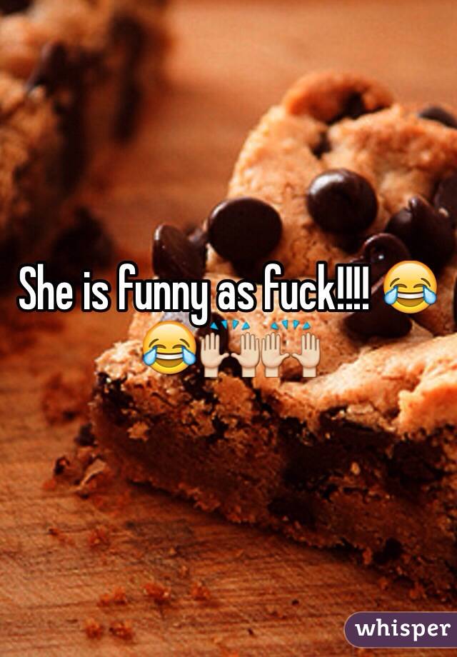 She is funny as fuck!!!! 😂😂🙌🙌