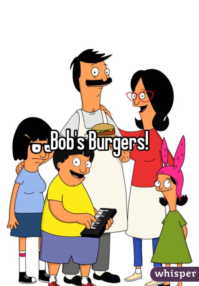 Bob's Burgers! 