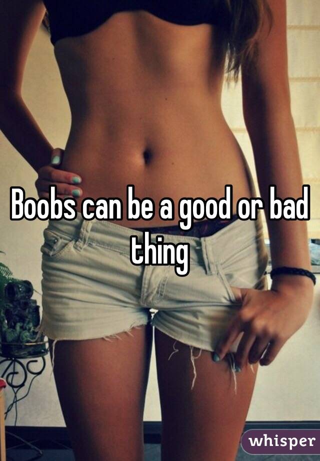 Boobs can be a good or bad thing 