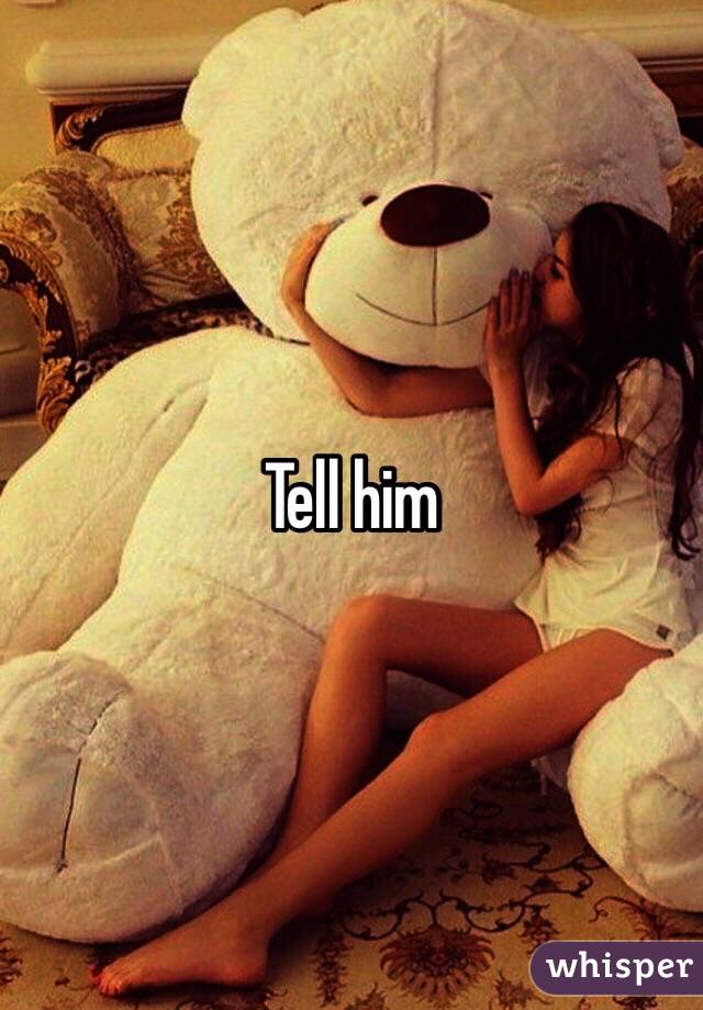 Tell him