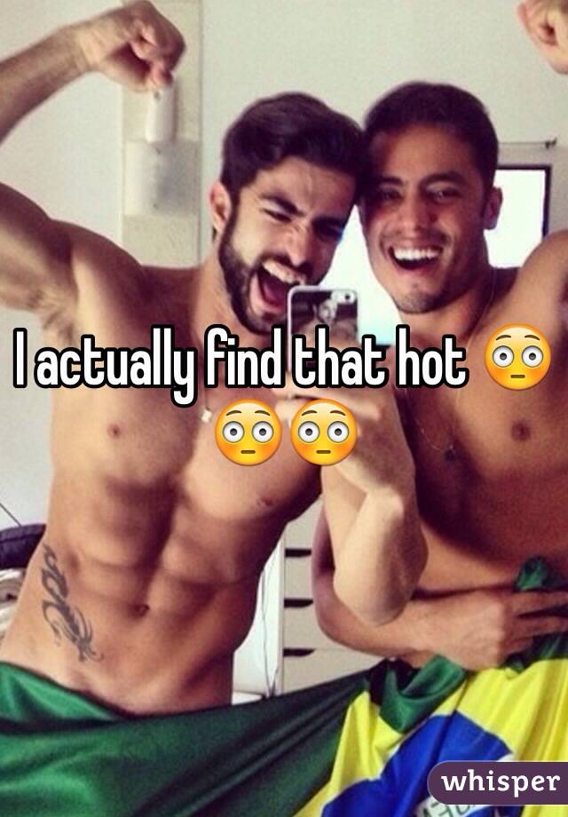 I actually find that hot 😳😳😳