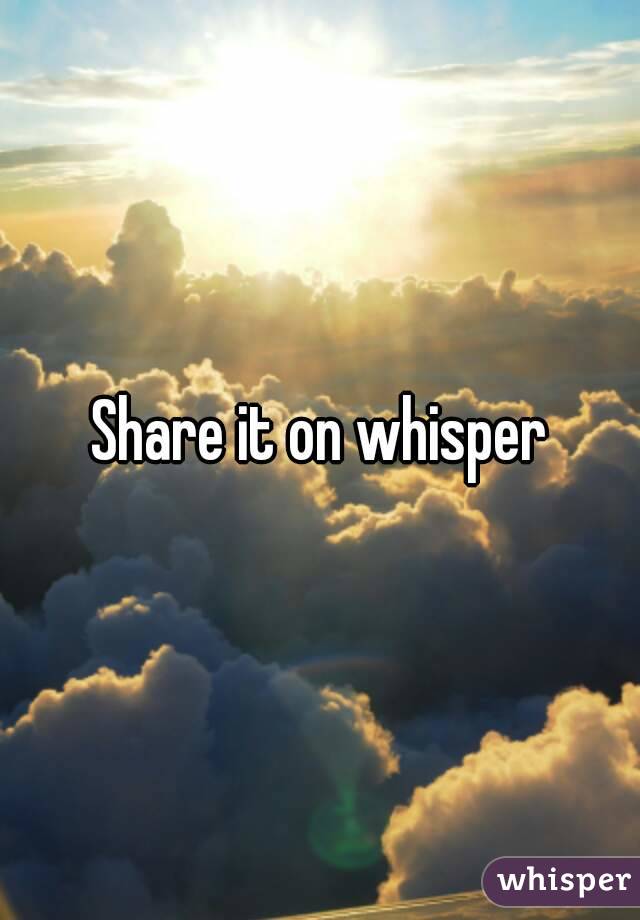 Share it on whisper