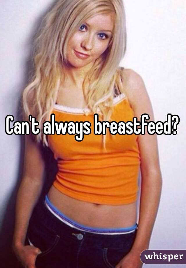 Can't always breastfeed?