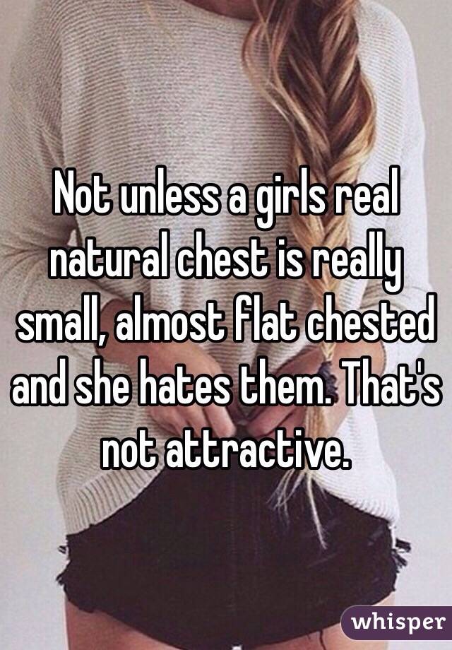 Not unless a girls real natural chest is really small, almost flat chested and she hates them. That's not attractive. 