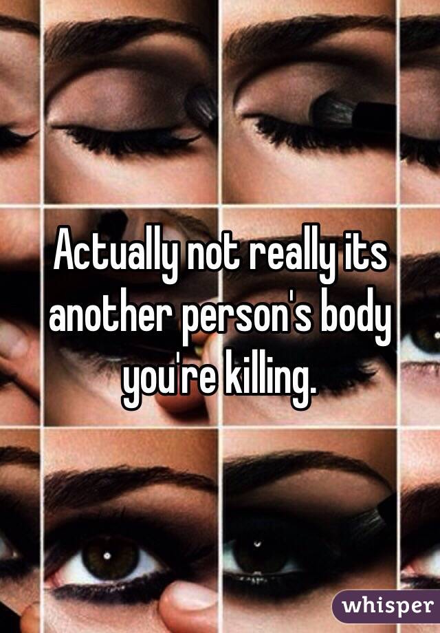 Actually not really its another person's body you're killing. 