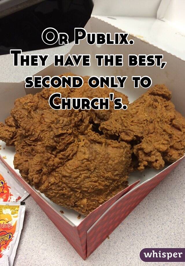 Or Publix. 
They have the best, second only to Church's. 