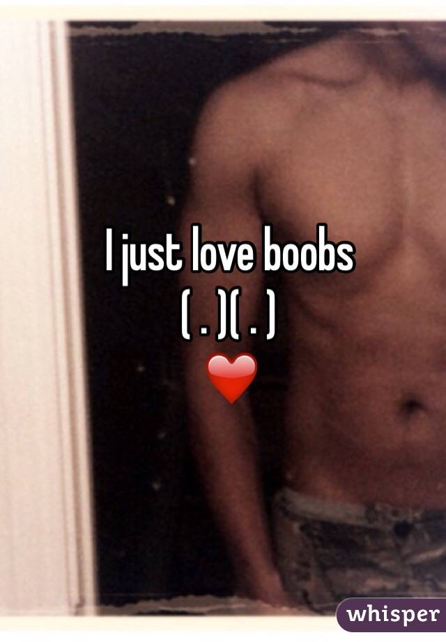 I just love boobs 
( . )( . )
❤️